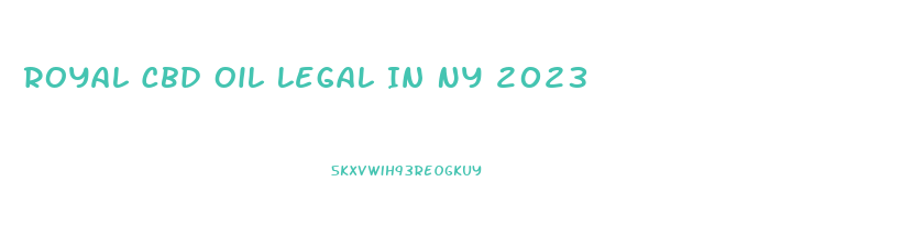 Royal Cbd Oil Legal In Ny 2023