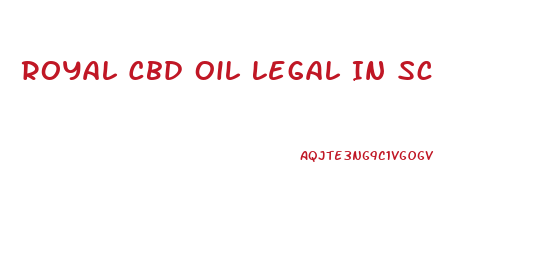 Royal Cbd Oil Legal In Sc