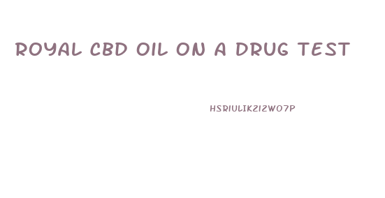 Royal Cbd Oil On A Drug Test