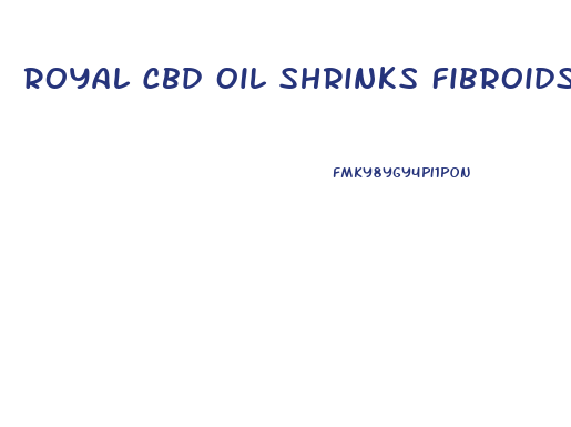 Royal Cbd Oil Shrinks Fibroids
