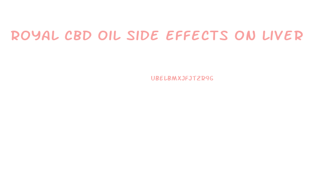 Royal Cbd Oil Side Effects On Liver