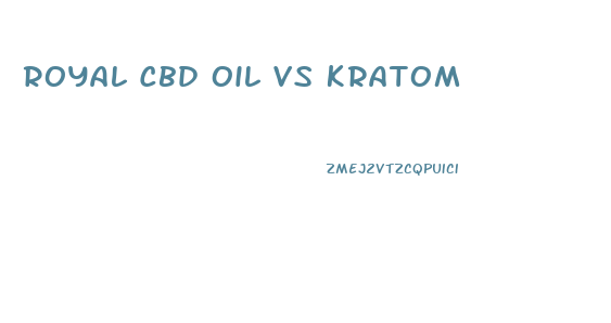 Royal Cbd Oil Vs Kratom