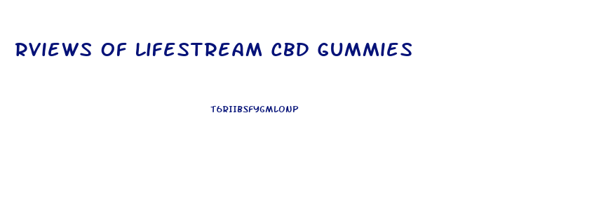 Rviews Of Lifestream Cbd Gummies