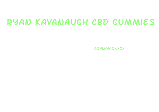 Ryan Kavanaugh Cbd Gummies
