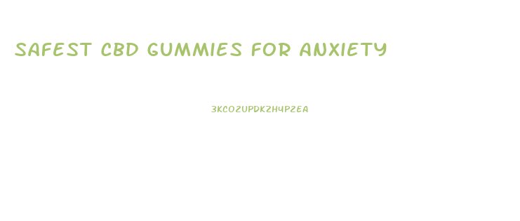 Safest Cbd Gummies For Anxiety