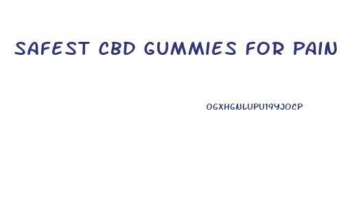 Safest Cbd Gummies For Pain