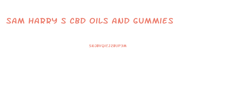 Sam Harry S Cbd Oils And Gummies