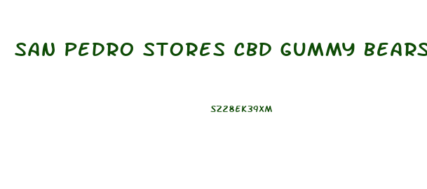 San Pedro Stores Cbd Gummy Bears