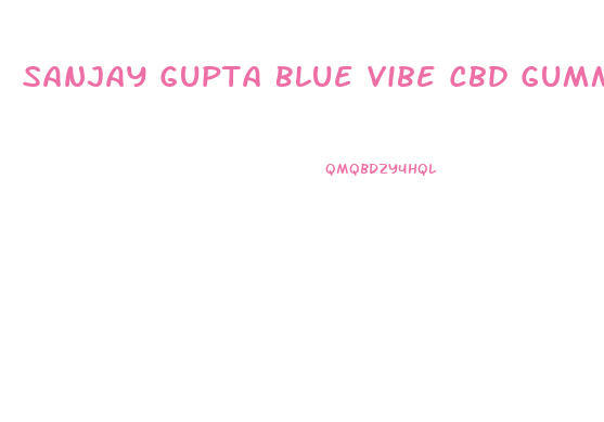 Sanjay Gupta Blue Vibe Cbd Gummies
