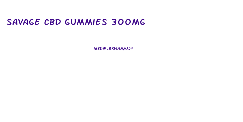 Savage Cbd Gummies 300mg