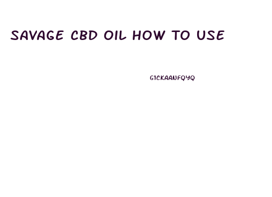 Savage Cbd Oil How To Use