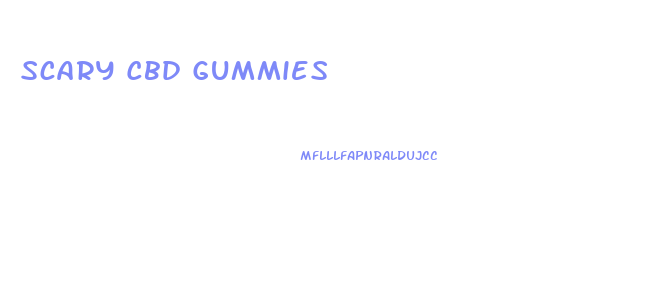 Scary Cbd Gummies