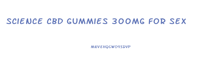 Science Cbd Gummies 300mg For Sex