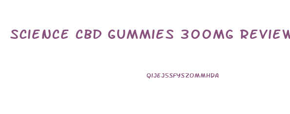 Science Cbd Gummies 300mg Reviews