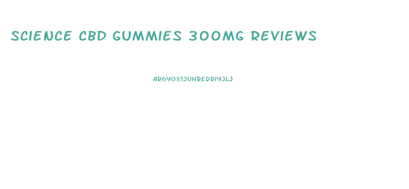 Science Cbd Gummies 300mg Reviews