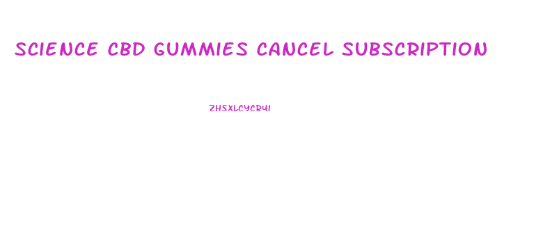 Science Cbd Gummies Cancel Subscription