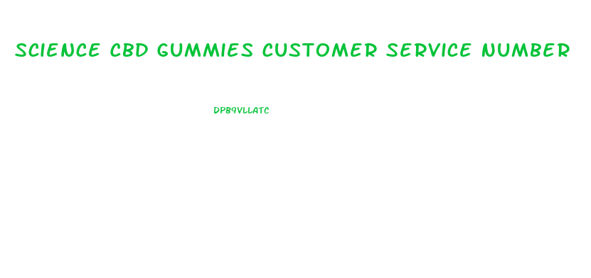 Science Cbd Gummies Customer Service Number