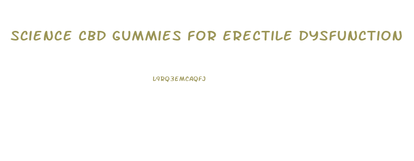 Science Cbd Gummies For Erectile Dysfunction