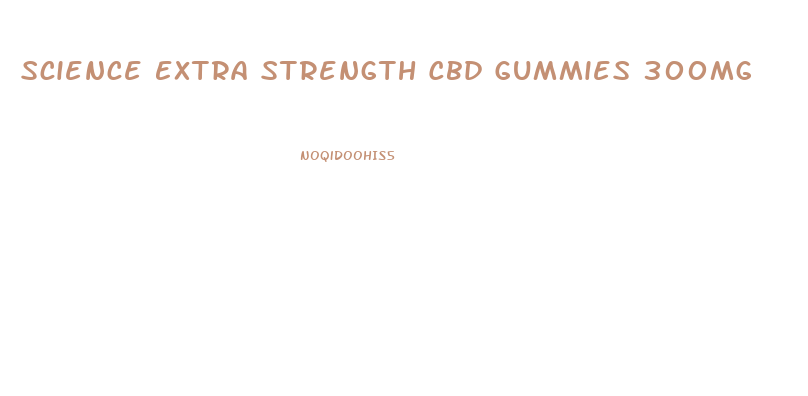 Science Extra Strength Cbd Gummies 300mg