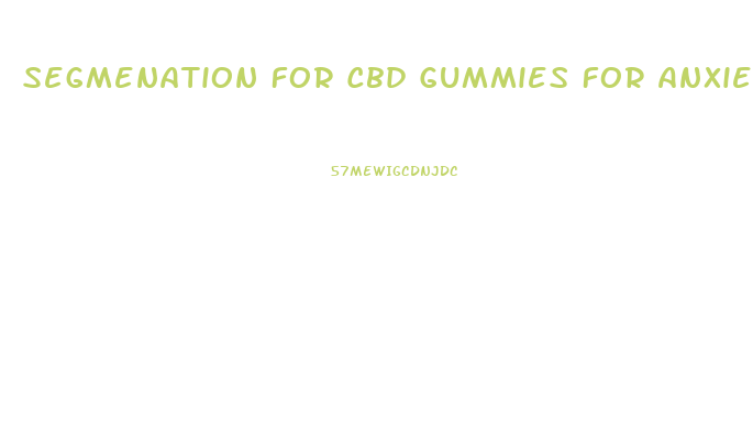 Segmenation For Cbd Gummies For Anxiety