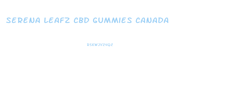 Serena Leafz Cbd Gummies Canada