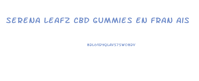 Serena Leafz Cbd Gummies En Fran Ais