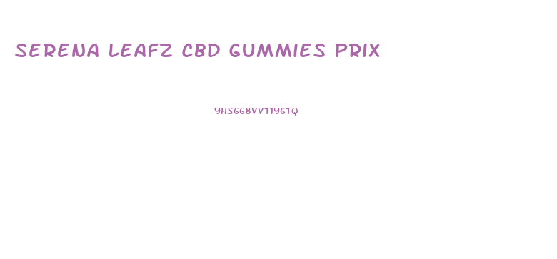 Serena Leafz Cbd Gummies Prix