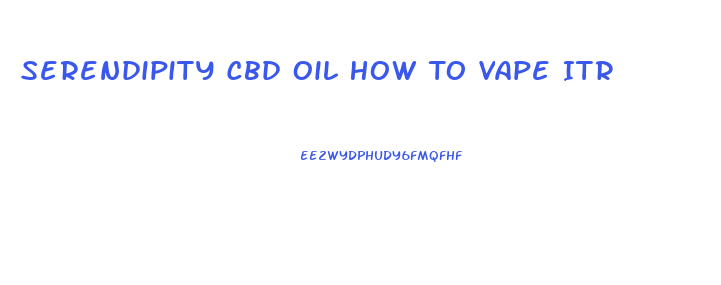 Serendipity Cbd Oil How To Vape Itr