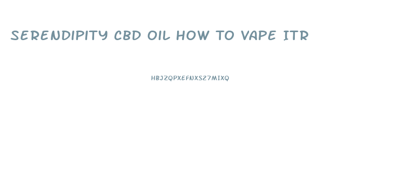 Serendipity Cbd Oil How To Vape Itr