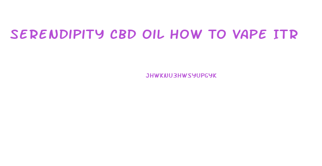 Serendipity Cbd Oil How To Vape Itr