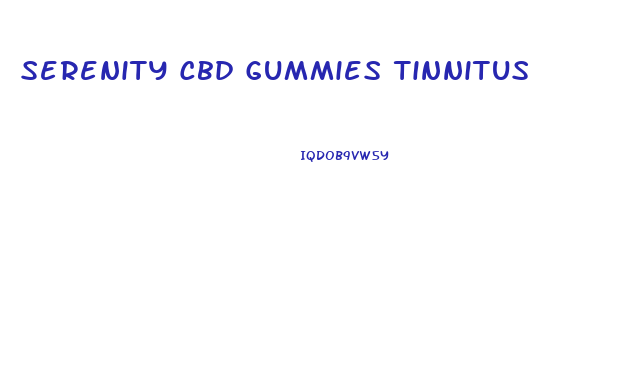 Serenity Cbd Gummies Tinnitus