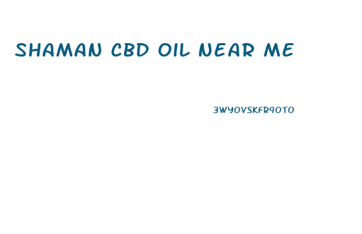 Shaman Cbd Oil Near Me