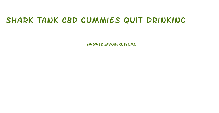 Shark Tank Cbd Gummies Quit Drinking