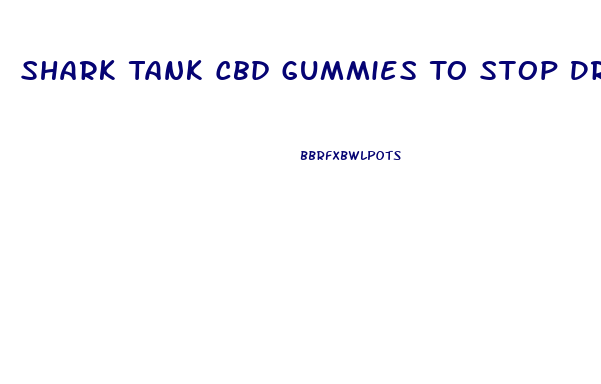 Shark Tank Cbd Gummies To Stop Drinking Alcohol