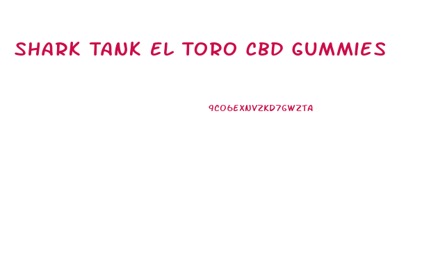 Shark Tank El Toro Cbd Gummies