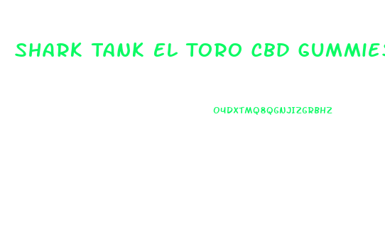 Shark Tank El Toro Cbd Gummies