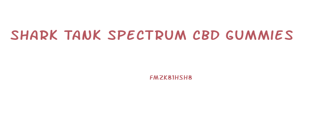 Shark Tank Spectrum Cbd Gummies