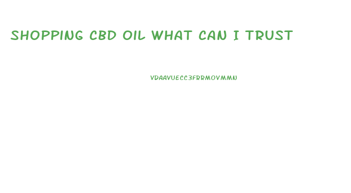 Shopping Cbd Oil What Can I Trust