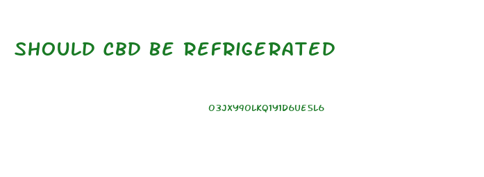 Should Cbd Be Refrigerated