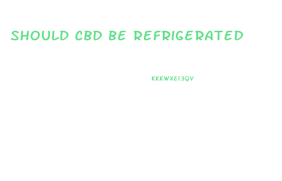 Should Cbd Be Refrigerated