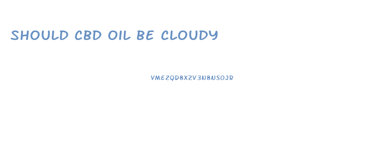Should Cbd Oil Be Cloudy