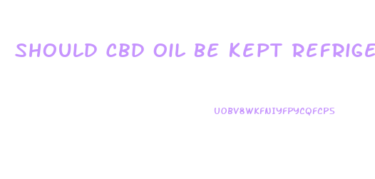 Should Cbd Oil Be Kept Refrigerated