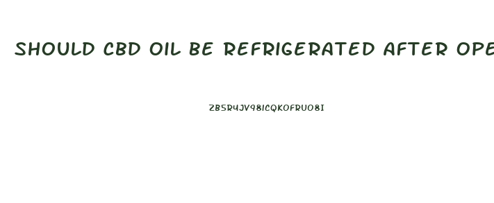 Should Cbd Oil Be Refrigerated After Opening
