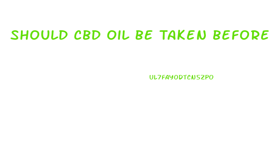 Should Cbd Oil Be Taken Before Or After A Meal