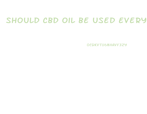 Should Cbd Oil Be Used Every Day