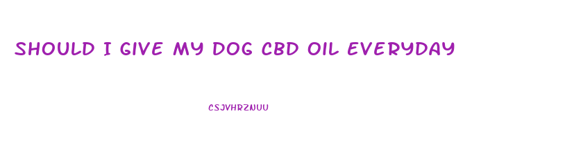 Should I Give My Dog Cbd Oil Everyday