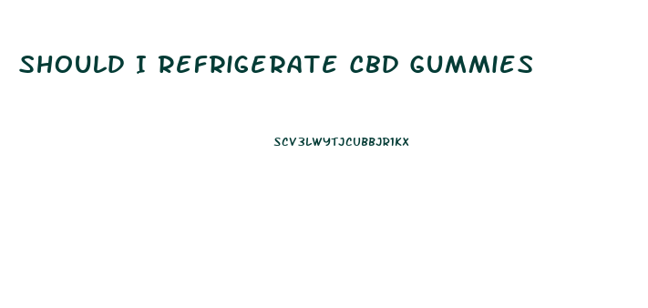 Should I Refrigerate Cbd Gummies