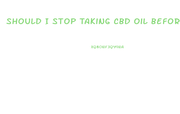 Should I Stop Taking Cbd Oil Before Surgery