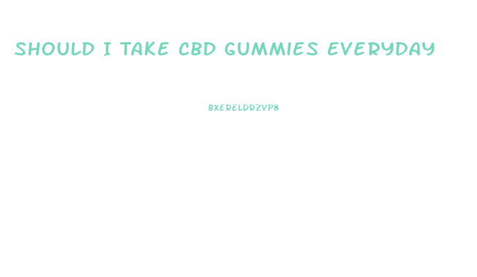 Should I Take Cbd Gummies Everyday