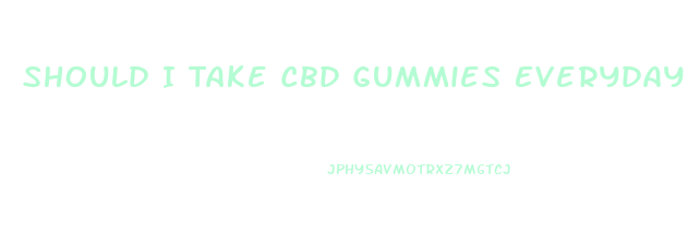 Should I Take Cbd Gummies Everyday